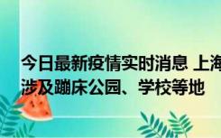 今日最新疫情实时消息 上海社会面新增2例本土确诊病例，涉及蹦床公园、学校等地