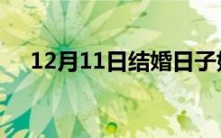 12月11日结婚日子好不好（12月11日）