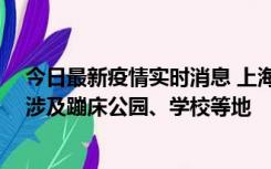 今日最新疫情实时消息 上海社会面新增2例本土确诊病例，涉及蹦床公园、学校等地