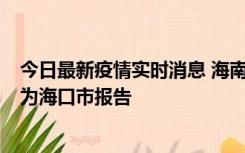 今日最新疫情实时消息 海南昨日新增本土确诊病例8例，均为海口市报告