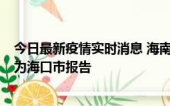 今日最新疫情实时消息 海南昨日新增本土确诊病例8例，均为海口市报告