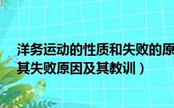 洋务运动的性质和失败的原因、教训?（洋务运动的性质及其失败原因及其教训）