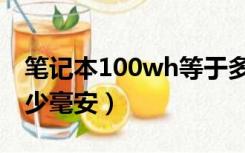 笔记本100wh等于多少毫安（100wh等于多少毫安）