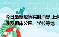 今日最新疫情实时消息 上海社会面新增2例本土确诊病例，涉及蹦床公园、学校等地