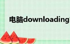 电脑downloading文件用什么软件打开