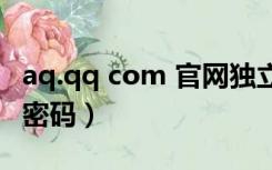 aq.qq com 官网独立密码（aq qq com修改密码）