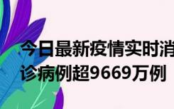 今日最新疫情实时消息 美国累计新冠肺炎确诊病例超9669万例