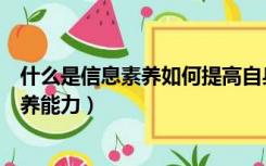 什么是信息素养如何提高自身的信息素养（如何提高信息素养能力）