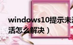 windows10提示未激活（windows10未激活怎么解决）