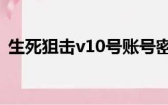 生死狙击v10号账号密码没人挤电脑版4399