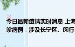 今日最新疫情实时消息 上海社会面新增2例新冠肺炎本土确诊病例，涉及长宁区、闵行区