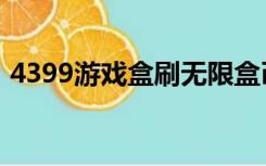 4399游戏盒刷无限盒币（4399免费刷游币）