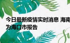 今日最新疫情实时消息 海南昨日新增本土确诊病例8例，均为海口市报告