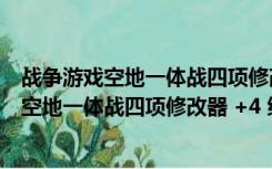 战争游戏空地一体战四项修改器 +4 绿色免费版（战争游戏空地一体战四项修改器 +4 绿色免费版功能简介）