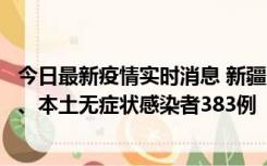 今日最新疫情实时消息 新疆10月8日新增本土确诊病例53例、本土无症状感染者383例