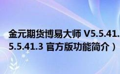 金元期货博易大师 V5.5.41.3 官方版（金元期货博易大师 V5.5.41.3 官方版功能简介）