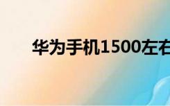 华为手机1500左右的是哪一款比较好