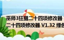 巫师3狂猎二十四项修改器 V1.32 绿色免费版（巫师3狂猎二十四项修改器 V1.32 绿色免费版功能简介）