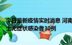 今日最新疫情实时消息 河南昨日新增本土确诊病例8例，本土无症状感染者30例