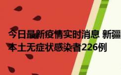 今日最新疫情实时消息 新疆乌鲁木齐新增本土确诊病例6例、本土无症状感染者226例