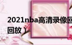 2021nba高清录像回放（2021nba录像全场回放）