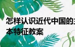 怎样认识近代中国的主要矛盾社会性质及其基本特征教案