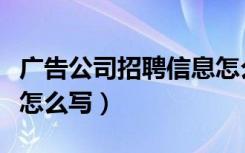 广告公司招聘信息怎么写（广告设计招聘信息怎么写）