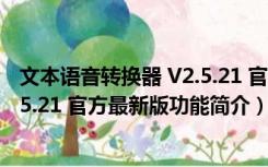 文本语音转换器 V2.5.21 官方最新版（文本语音转换器 V2.5.21 官方最新版功能简介）