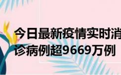 今日最新疫情实时消息 美国累计新冠肺炎确诊病例超9669万例