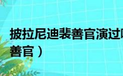 披拉尼迪裴善官演过哪些电视剧（披拉尼迪裴善官）