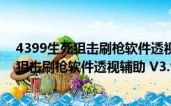 4399生死狙击刷枪软件透视辅助 V3.9 免费版（4399生死狙击刷枪软件透视辅助 V3.9 免费版功能简介）