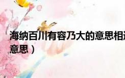 海纳百川有容乃大的意思相近的俗语（海纳百川有容乃大的意思）