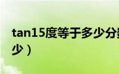 tan15度等于多少分数表示（tan15度等于多少）