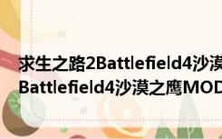 求生之路2Battlefield4沙漠之鹰MOD 免费版（求生之路2Battlefield4沙漠之鹰MOD 免费版功能简介）