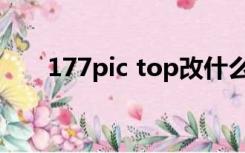 177pic top改什么了（177pic top）