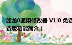 如龙0通用修改器 V1.0 免费版（如龙0通用修改器 V1.0 免费版功能简介）