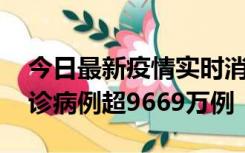 今日最新疫情实时消息 美国累计新冠肺炎确诊病例超9669万例