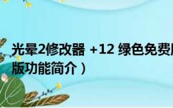 光晕2修改器 +12 绿色免费版（光晕2修改器 +12 绿色免费版功能简介）