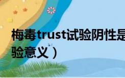 梅毒trust试验阴性是什么意思（梅毒trust试验意义）