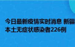 今日最新疫情实时消息 新疆乌鲁木齐新增本土确诊病例6例、本土无症状感染者226例