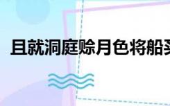 且就洞庭赊月色将船买酒白云边是谁的名句