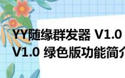 YY随缘群发器 V1.0 绿色版（YY随缘群发器 V1.0 绿色版功能简介）