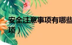 安全注意事项有哪些 安全知识（安全注意事项）