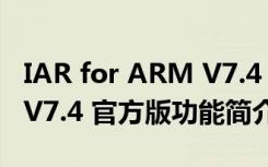 IAR for ARM V7.4 官方版（IAR for ARM V7.4 官方版功能简介）