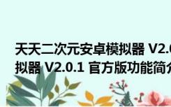 天天二次元安卓模拟器 V2.0.1 官方版（天天二次元安卓模拟器 V2.0.1 官方版功能简介）