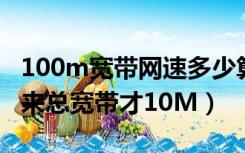 100m宽带网速多少算正常（100M网速 测出来总宽带才10M）