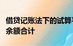 借贷记账法下的试算平衡公式有全部账户借方余额合计