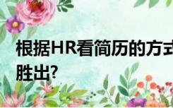 根据HR看简历的方式.什么特点的简历更容易胜出?