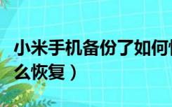 小米手机备份了如何恢复（小米手机备份后怎么恢复）