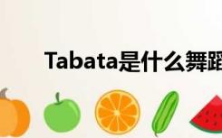 Tabata是什么舞蹈（tabata是什么）